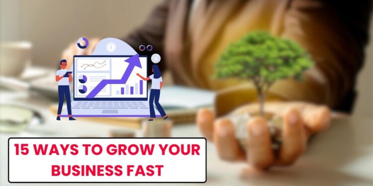 15 Ways to Grow Your Business Fast