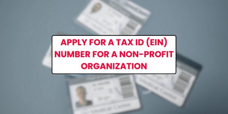 Apply for a Tax ID (EIN) Number for a Non-Profit Organization