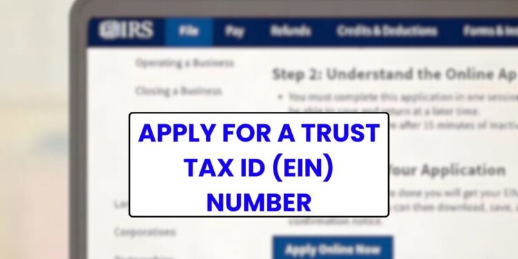 Applying for a Trust Tax ID (EIN): Everything You Need to Know