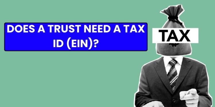 DOES A TRUST NEED A TAX ID (EIN)?