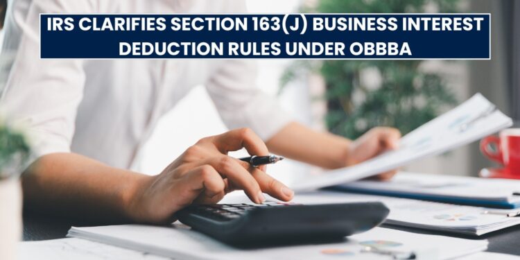 IRS Clarifies Section 163(j) Business Interest Deduction Rules Under OBBBA