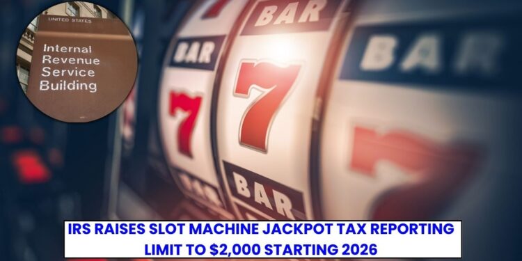 IRS Raises Slot Machine Jackpot Tax Reporting Limit to $2,000 Starting 2026